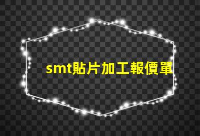 smt貼片加工報價單如何獲取精準(zhǔn)報價以降低成本