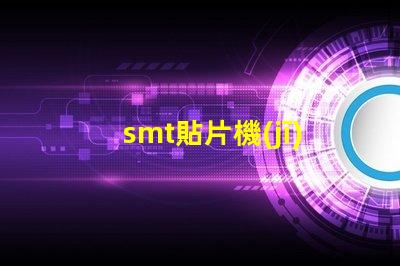 smt貼片機(jī)品牌如何選擇最佳品牌提升生產(chǎn)效率