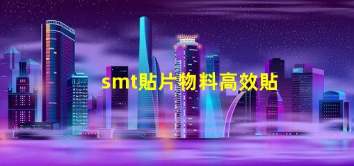 smt貼片物料高效貼片技術(shù)帶來的生產(chǎn)優(yōu)勢(shì)