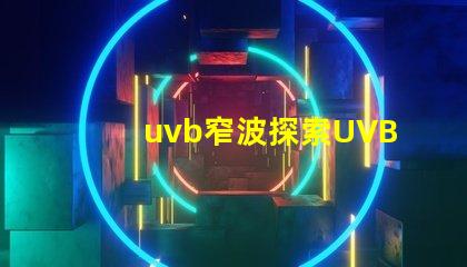 uvb窄波探索UVB窄波對皮膚治療的潛力