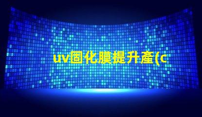 uv固化膜提升產(chǎn)品質(zhì)量的關(guān)鍵技術(shù)是什么