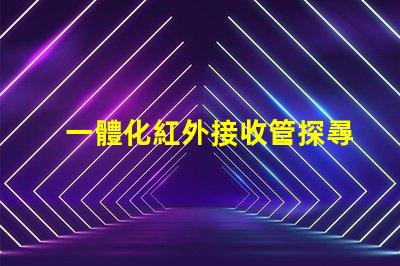 一體化紅外接收管探尋其在智能設(shè)備中的關(guān)鍵作用
