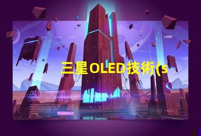 三星OLED技術(shù)如何提升顯示質(zhì)量深入探討三星OLED顯示優(yōu)勢