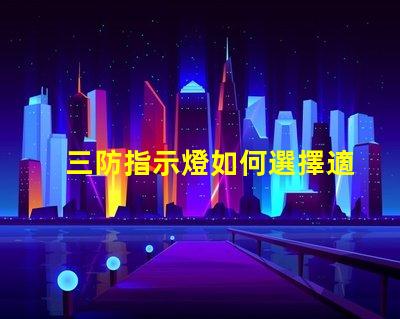 三防指示燈如何選擇適合您需求的三防指示燈