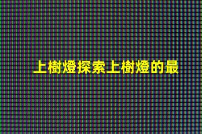 上樹燈探索上樹燈的最佳應(yīng)用與優(yōu)勢