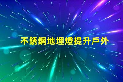 不銹鋼地埋燈提升戶外空間美感的照明選擇