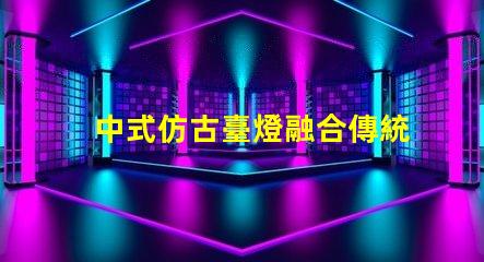 中式仿古臺燈融合傳統(tǒng)與現(xiàn)代的完美設(shè)計,你準備好升級了嗎