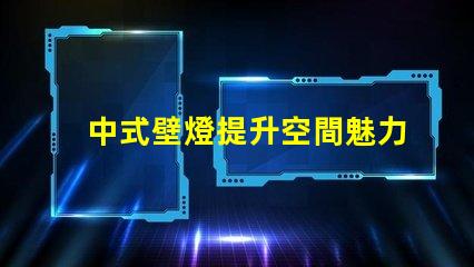 中式壁燈提升空間魅力的照明選擇
