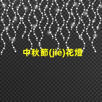 中秋節(jié)花燈設計如何打造獨特的中秋節(jié)燈籠