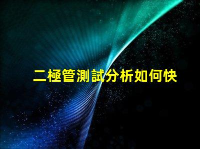 二極管測試分析如何快速精準(zhǔn)評估二極管性能