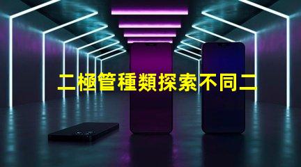 二極管種類探索不同二極管類型及其應(yīng)用