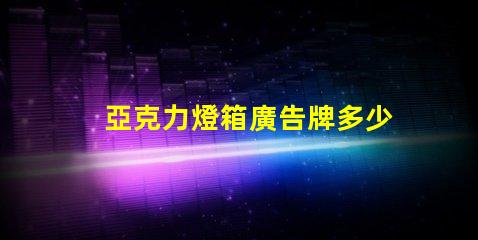 亞克力燈箱廣告牌多少錢探索市場(chǎng)價(jià)格與投資回報(bào)