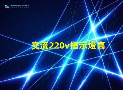 交流220v指示燈高效能照明解決方案的關(guān)鍵