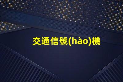 交通信號(hào)機(jī)市場(chǎng)揭秘未來(lái)交通信號(hào)技術(shù)的潛力