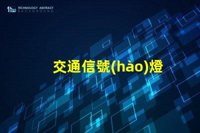 交通信號(hào)燈包括多種類(lèi)型與功能詳解,你了解嗎