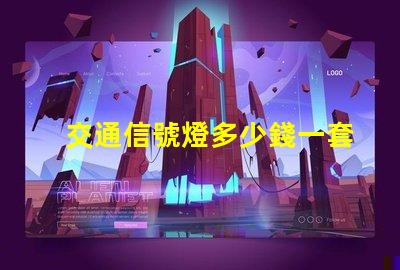 交通信號燈多少錢一套揭示信號燈采購成本的秘密