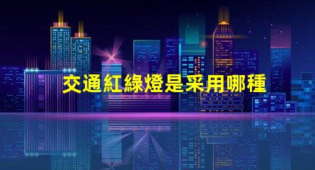 交通紅綠燈是采用哪種LED技術(shù)揭示LED光源在交通信號中的應(yīng)用