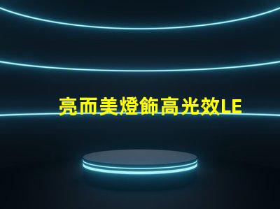 亮而美燈飾高光效LED燈具的選購(gòu)指南
