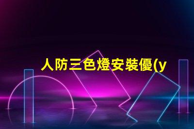 人防三色燈安裝優(yōu)化人防三色燈的安裝策略