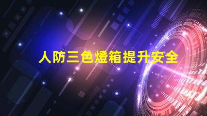 人防三色燈箱提升安全警示的關(guān)鍵設(shè)備
