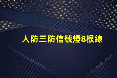 人防三防信號燈8根線全面分析信號燈的接線優(yōu)勢