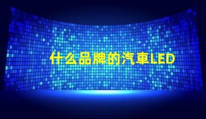 什么品牌的汽車LED燈更值得信賴精選汽車LED燈品牌評測