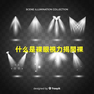 什么是裸眼視力揭開裸眼視力的神秘面紗