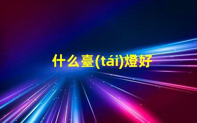 什么臺(tái)燈好挑選高效LED臺(tái)燈的關(guān)鍵因素是什么