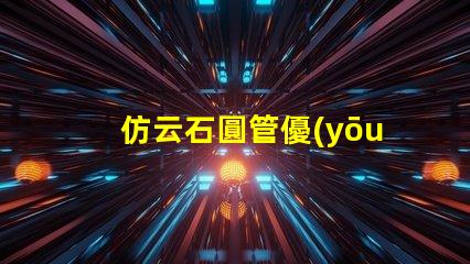 仿云石圓管優(yōu)雅美觀的裝飾材料選擇