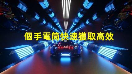 個手電筒快速獲取高效照明工具的秘訣