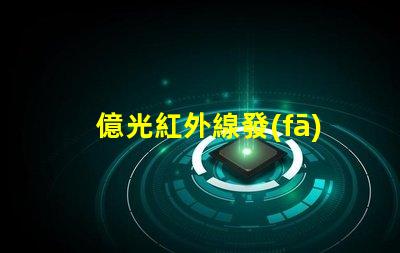 億光紅外線發(fā)射管探索億光紅外線技術(shù)的應(yīng)用前景