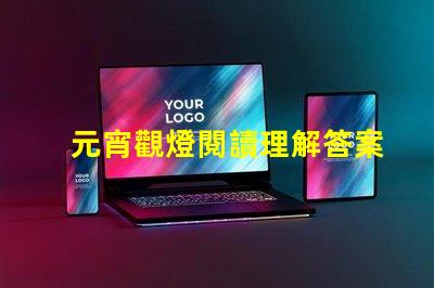 元宵觀燈閱讀理解答案元宵節(jié)燈謎解析與答案指導(dǎo)