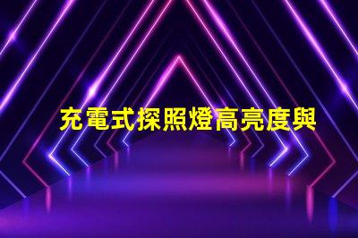 充電式探照燈高亮度與便攜性的完美結(jié)合,如何選擇合適的