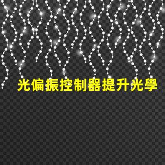 光偏振控制器提升光學(xué)精度的關(guān)鍵技術(shù)是什么