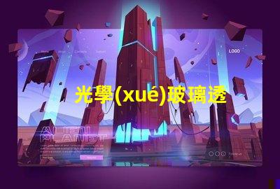 光學(xué)玻璃透鏡提升光學(xué)性能的關(guān)鍵組件