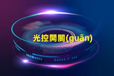 光控開關(guān)什么牌子好市場上最受歡迎的光控開關(guān)品牌推薦