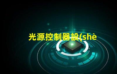 光源控制器設(shè)計優(yōu)化LED光源的智能控制方案