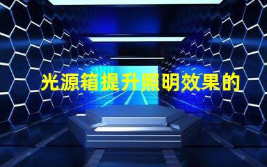 光源箱提升照明效果的必備工具