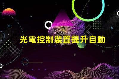 光電控制裝置提升自動化效率的關鍵技術