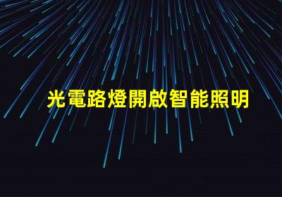 光電路燈開啟智能照明新時代的關(guān)鍵