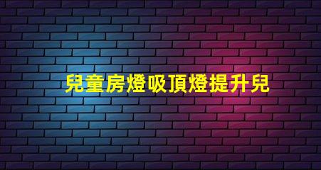 兒童房燈吸頂燈提升兒童房間氛圍的理想選擇