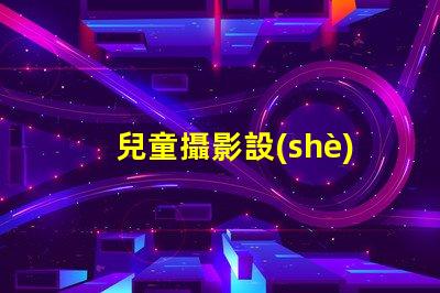 兒童攝影設(shè)備如何選擇最佳兒童攝影器材提升你作品的吸引力