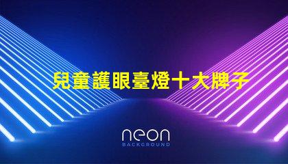 兒童護眼臺燈十大牌子護眼效果與品牌權威性分析