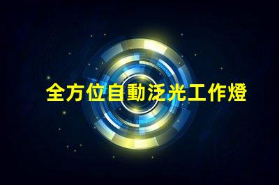 全方位自動泛光工作燈提升工作效率的智能照明解決方案