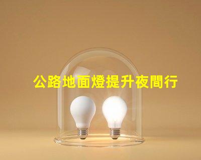 公路地面燈提升夜間行車安全的照明解決方案