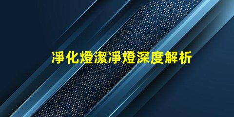 凈化燈潔凈燈深度解析其應(yīng)用場景和優(yōu)勢