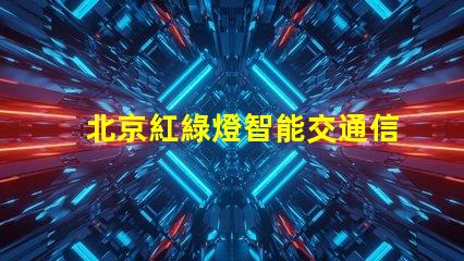 北京紅綠燈智能交通信號(hào)系統(tǒng)的未來(lái)是什么