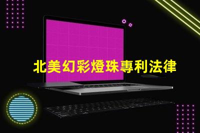 北美幻彩燈珠專利法律風(fēng)險(xiǎn)與合規(guī)指南,如何規(guī)避侵權(quán)陷阱