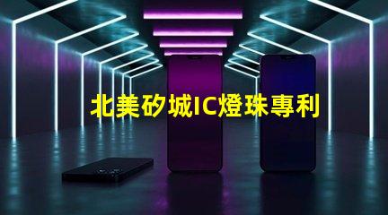 北美矽城IC燈珠專利技術(shù)1515燈珠US8124988B2為何備受市場青睞