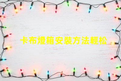 卡布燈箱安裝方法輕松掌握卡布燈箱的專業(yè)安裝技巧